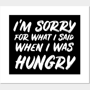 I'm sorry for what I said when I was hungry Posters and Art